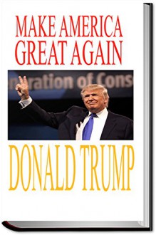 Donald Trump: Make America Great Again: Donald Trump on Primaries, Illegal Immigrants, Terrorism, Hillary Clinton, Ben Carson, and Jeb Bush; - DONALD TRUMP