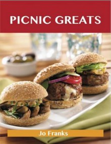 Picnic Greats: Delicious Picnic Recipes, the Top 77 Picnic Recipes - Jo Franks