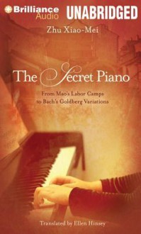 The Secret Piano: From Mao's Labor Camps to Bach's Goldberg Variations - Zhu Xiao-Mei, Nancy Wu