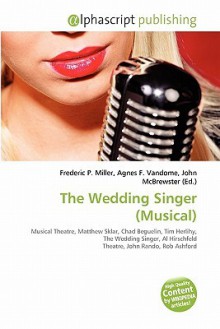 The Wedding Singer (Musical) - Agnes F. Vandome, John McBrewster, Sam B Miller II