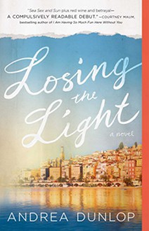 Losing the Light: A Novel - Andrea Dunlop