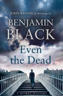 Even the Dead: A Quirke Mystery by Benjamin Black (2015-07-29) - Benjamin Black;