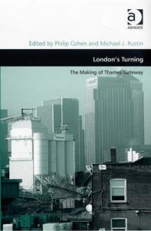 London's Turning: Thames Gateway-Prospects and Legacy - Phil Cohen, Philip Cohen