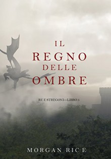 Il Regno Delle Ombre (Re e Stregoni-Libro #5) - Morgan Rice