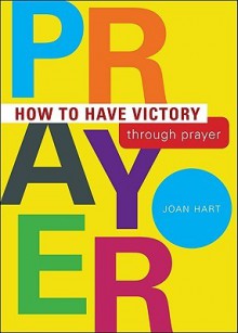 How to Have Victory Through Prayer - Joan Hart