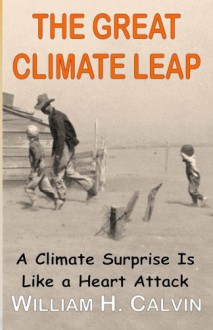 The Great Climate Leap: A Climate Surprise Is Like a Heart Attack - William H. Calvin