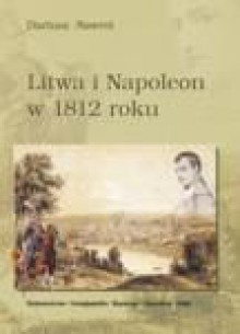 Litwa i Napoleon w 1812 roku - Dariusz Nawrot