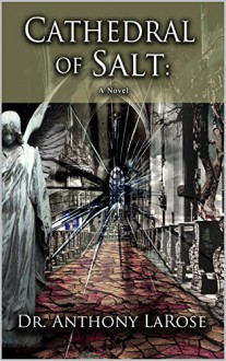 Cathedral of Salt: A Novel - Anthony LaRose