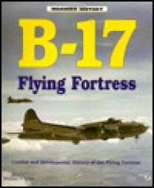 B-17 Flying Fortress: Combat and Development History of the Flying Fortress - William N. Hess