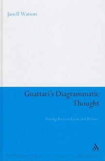 Guattari's Diagrammatic Thought: Writing Between Lacan and Deleuze - Janell Watson