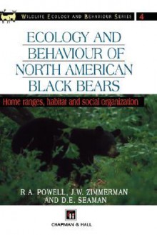 Ecology and Behaviour of North American Black Bears: Home Ranges, Habitat and Social Organization - Roger A. Powell, John Wayne Zimmerman, D.E. Seaman