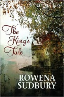 The King's Tale - Rowena Sudbury