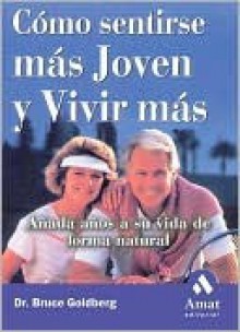 Como Sentirse Mas Joven y Vivir Mas: Anada Anos a Su Vida de Forma Natural - Bruce Goldberg