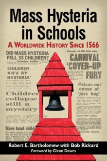 Mass Hysteria in Schools: A Worldwide History Since 1566 - Robert E. Bartholomew, Bob Rickard