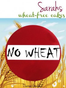 Sarah's Wheat Free Cakes: A Wheat Free Diet for the wheat belly inside you - Darren Gowland, Weight Loss