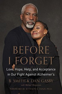 Before I Forget: Love, Hope, Help, and Acceptance in Our Fight Against Alzheimer's - Michael Shnayerson, Dan Gasby, Rudolph E. Tanzi Ph.D., B. Smith