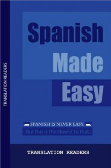 Spanish Made Easy - Spanish Is Never Easy, But This Is The Closest You'll Get - Translation Readers, Carlos Romero