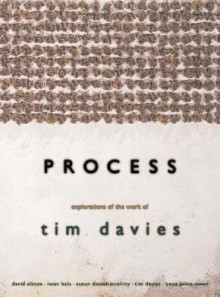 Process: Explorations of the Work of Tim Davies - David Alston, Iwan Bala, Anne Price-Owen, Tim Davies, Susan Daniel-McElroy