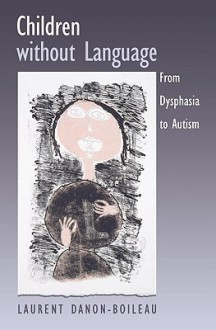 Children Without Language: From Dysphasia to Autism - Laurent Danon-Boileau