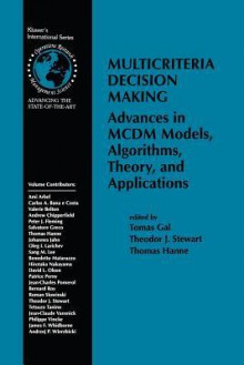 Multicriteria Decision Making: Advances in MCDM Models, Algorithms, Theory, and Applications - Tomas Gal, Theodor Stewart, Thomas Hanne