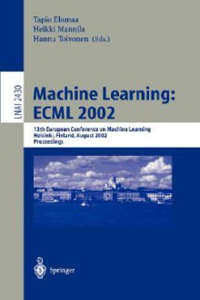 Machine Learning: Ecml 2002: 13th European Conference on Machine Learning, Helsinki, Finland, August 19-23, 2002. Proceedings - Tapio Elomaa, Heikki Mannila, Hannu Toivonen