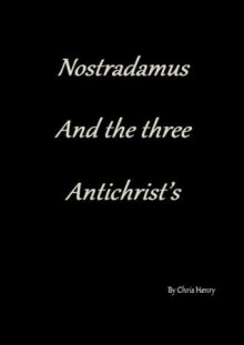 Nostradamus and the Three Antichrist's - Chris Henry