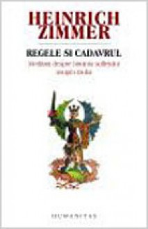 Regele şi cadavrul: povestiri despre biruinţa sufletului asupra răului - Heinrich Zimmer, Joseph Campbell, Sorin Mărculescu