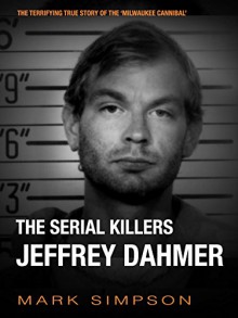 The Serial Killers: Jeffrey Dahmer - Mark Simpson