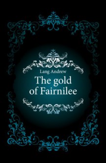 The gold of Fairnilee - Lang Andrew