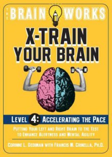 The Brain Works: X-Train Your Brain Level 4: Accelerating the Pace - Corinne L. Gediman, Francis M. Crinella