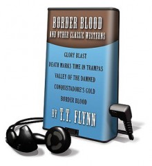 Border Blood And Other Classic Westerns: Glory Blast, Death Marks Time In Trampas, Valley Of The Damned, Conquistadore's Gold, Border Blood (Playaway Adult Fiction) - Christopher Graybill, David Elias