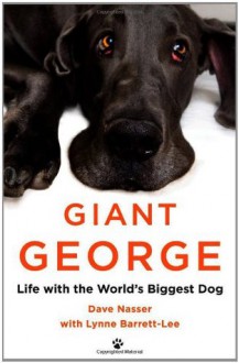 Giant George: Life with the World's Biggest Dog - Dave Nasser, Lynne Barrett-Lee