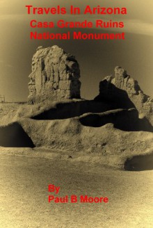 Travels In Arizona - Casa Grande Ruins National Monument - Paul Moore, Paul Moore