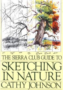 The Sierra Club Guide to Sketching in Nature - Cathy Johnson, J. Cohee