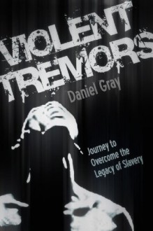 Violent Tremors: Journey to Overcome the Legacy of Slavery - Daniel Gray