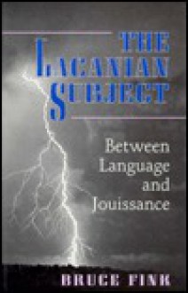 The Lacanian Subject: Between Language and Jouissance - Bruce Fink