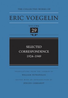 The Collected Works of Eric Voegelin, Volume 29: Selected Correspondence, 1924-1949 - Eric Voegelin, Jürgen Gebhardt, William Petropulos