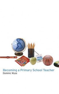 Becoming a Primary School Teacher - Dominic Wyse