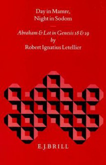 Day in Mamre Night in Sodom: Abraham and Lot in Genesis 18 and 19 - Robert Ignatius Letellier