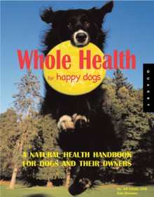 Whole Health for Happy Dogs - Jill Elliot, Kim Blommer, Nick Ridley