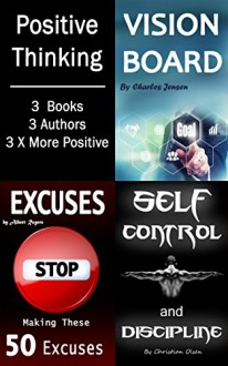 Positive Thinking: 3 Books that Will Boost Your Success and Happiness (Positivity, Positive Feelings, Positive Attitude, Vision Board, Excuses, Self Control, Discipline, Determination) - Charles Jensen, Albert Rogers, Christian Olsen