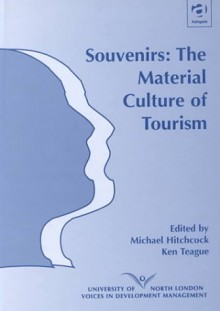 Souvenirs: The Material Culture Of Tourism - Michael Hitchcock