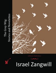 The Grey Wig: Stories and Novelettes - Israel Zangwill