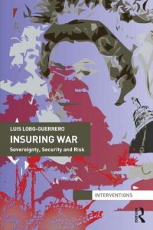 Insuring War: Sovereignty, Security and Risk - Luis Lobo-Guerrero