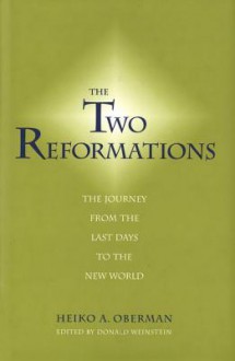 The Two Reformations: The Journey from the Last Days to the New World - Heiko Augustinus Oberman, Donald Weinstein