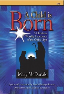 A Child Is Born: A Christmas Worship Experience of the Christ-Light - Mary McDonald, Laura Kathryn Rosser