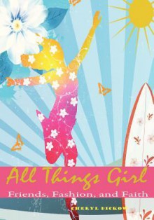 All Things Girl: Friends, Fashion and Faith - Cheryl Dickow