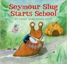 Seymour Slug Starts School - Carey Armstrong-Ellis