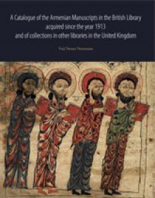 A Catalogue of the Armenian Manuscripts in the British Library Acquired Since the Year 1913, and of Collections in Other Libraries in the United Kingdom - Vrej Nersessian