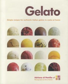 Gelato: Simple Recipes for Authentic Italian Gelato to Make at Home - Adriano Di Petrillo, Steve Painter